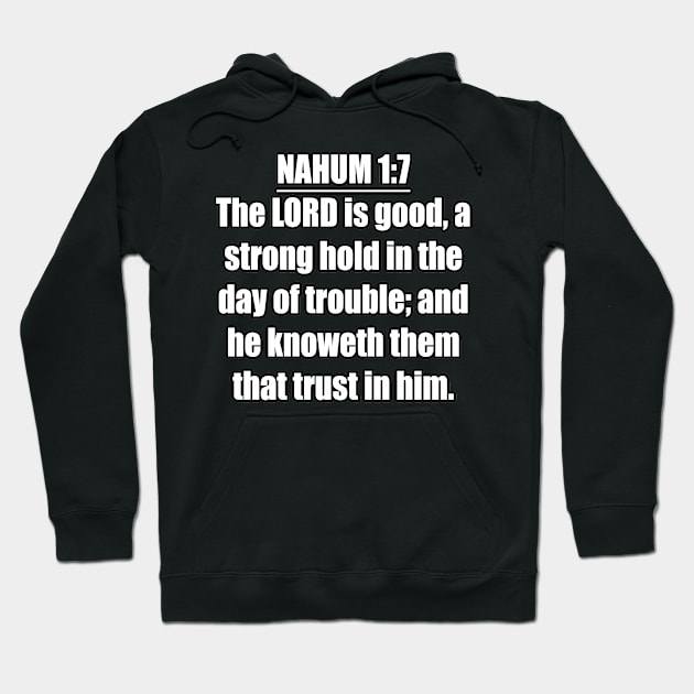 Nahum 1:7 KJV. The LORD is good, a strong hold in the day of trouble; and he knoweth them that trust in him. ... KJV: King James Version. Hoodie by Holy Bible Verses